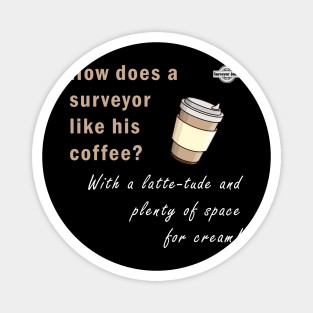 Surveyor dad jokes - How does a surveyor like his coffee? Magnet